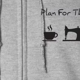 Plan For The Day Coffee Sewing Machine Wine Funny Gift Lover Full Zip Hoodie