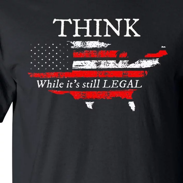 Patriotic Flag THINK While Its Still LEGAL USA Tall T-Shirt