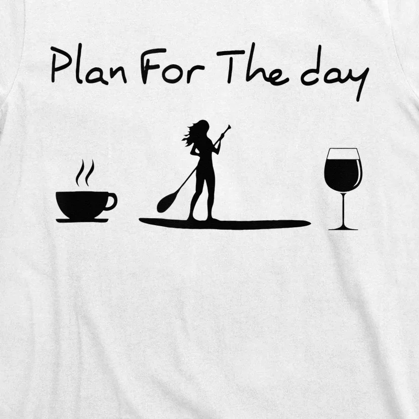 Plan For The Day Coffee Paddleboard Wine Paddle Board T-Shirt