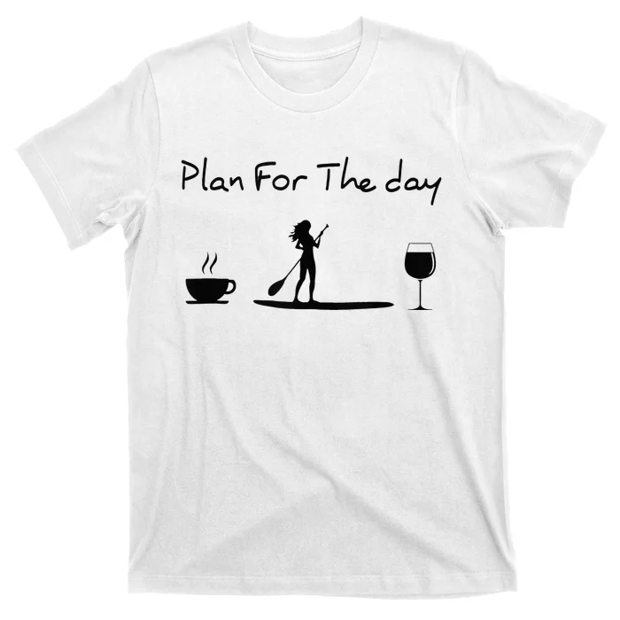 Plan For The Day Coffee Paddleboard Wine Paddle Board T-Shirt