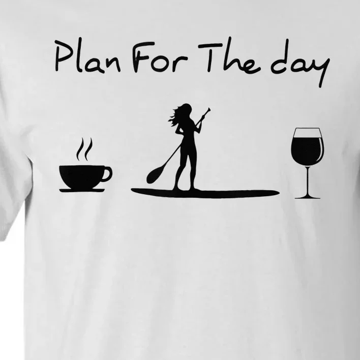 Plan For The Day Coffee Paddleboard Wine Paddle Board Tall T-Shirt