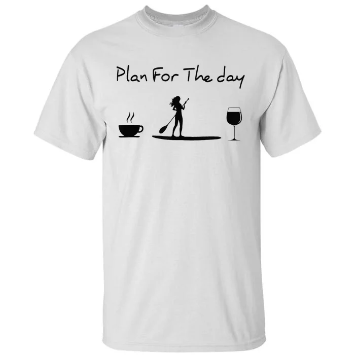 Plan For The Day Coffee Paddleboard Wine Paddle Board Tall T-Shirt