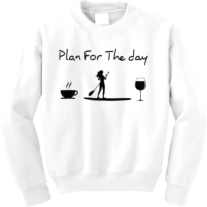 Plan For The Day Coffee Paddleboard Wine Paddle Board Kids Sweatshirt