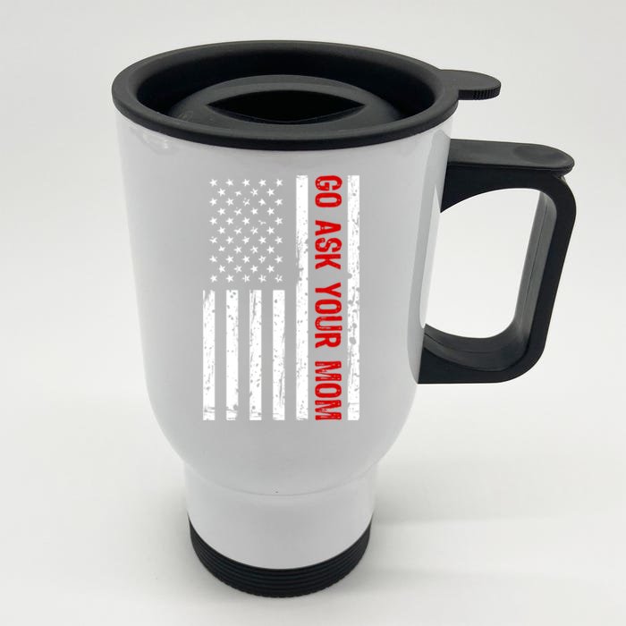 Pride Fun Usa Flag Daddy Humor I Go Ask Your Mom Cool Gift Front & Back Stainless Steel Travel Mug