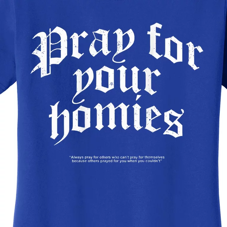 Pray For Your Homies Always Women's T-Shirt