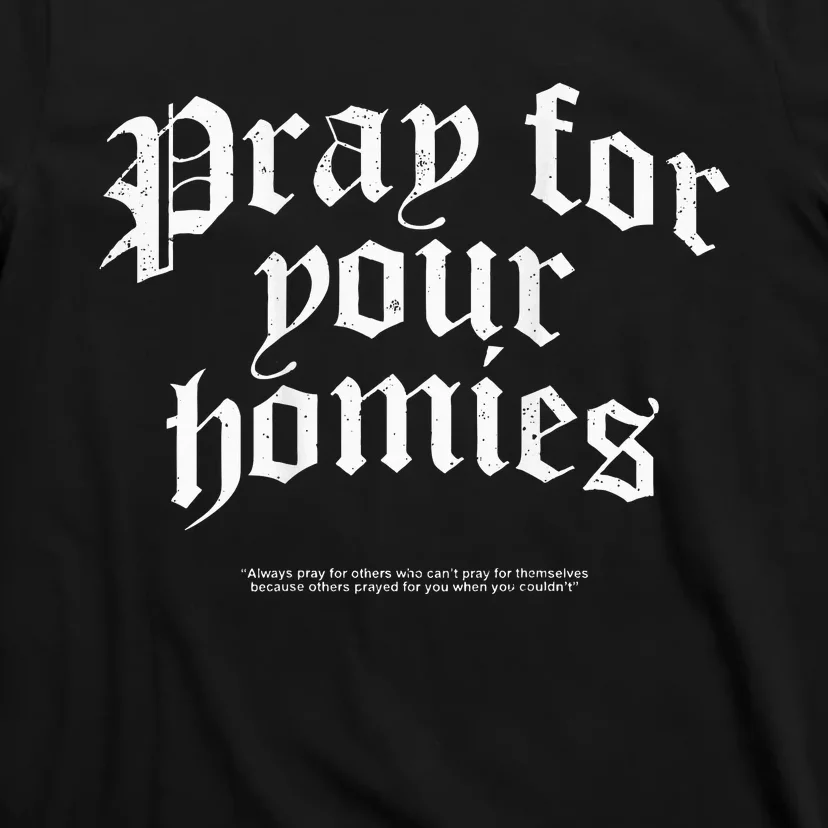 Pray For Your Homies Always Pray For Others Who CanT Pray T-Shirt