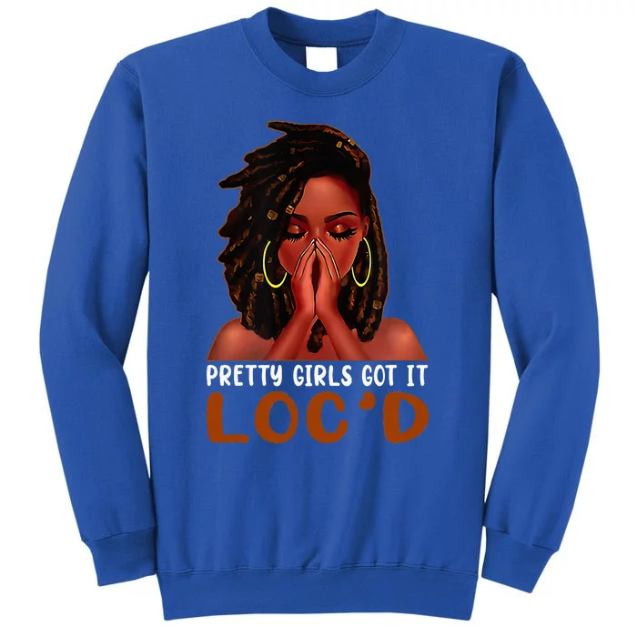 Pretty Girl Got It LocD Black Girl African American Woman Tall Sweatshirt