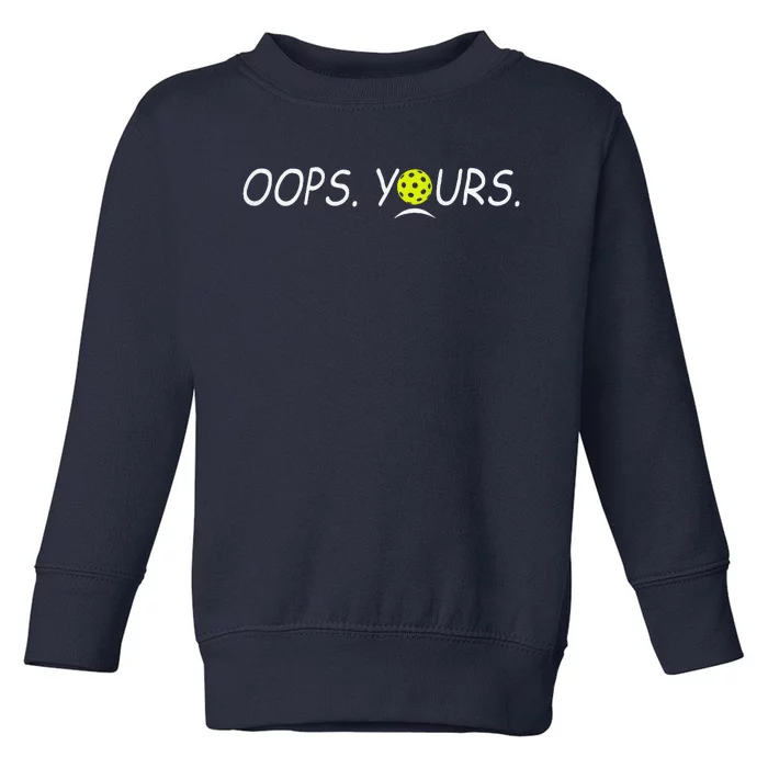 Pickleball Got It Oops Yours ( Front And Back) Toddler Sweatshirt