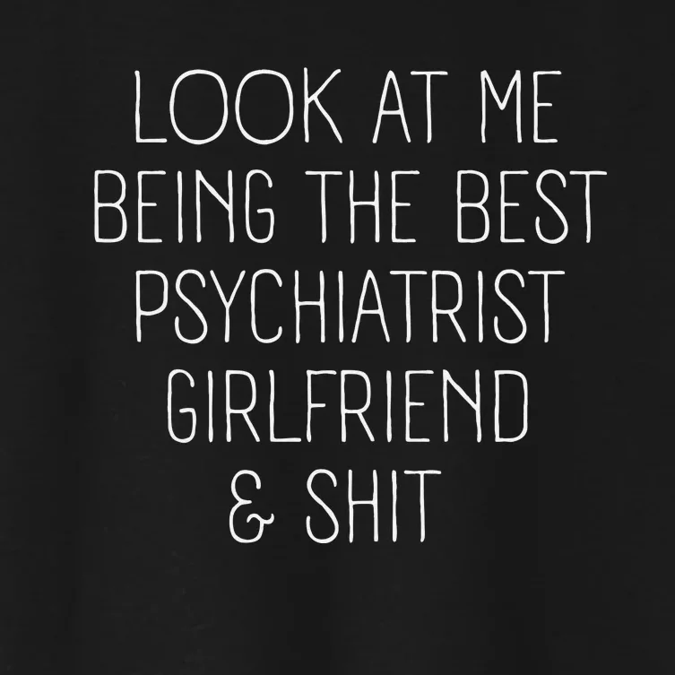 Psychiatrist Girlfriend Look At Me Becoming The Best Women's Crop Top Tee