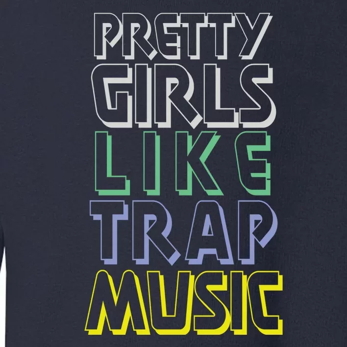 Pretty Girl Like Trap Music Toddler Sweatshirt