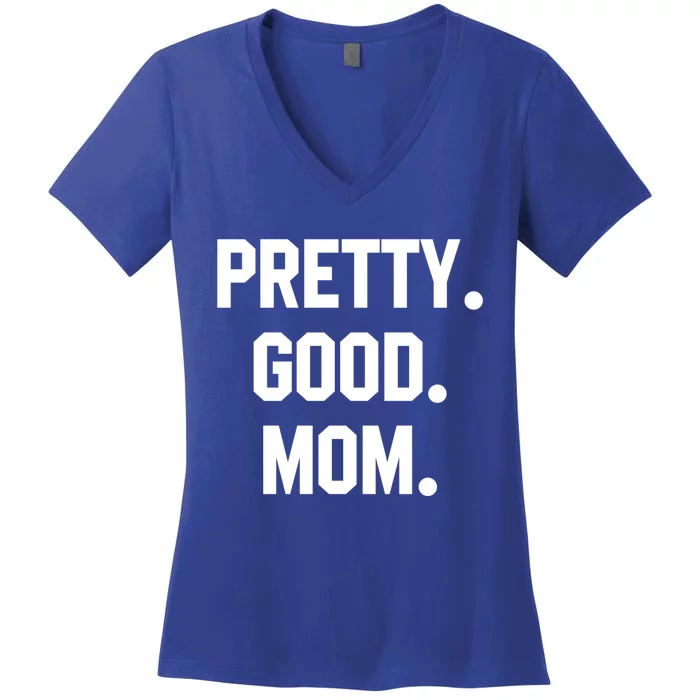 Pretty Good Mom Funny Funny Gift For Mom Mothers Day Gift Women's V-Neck T-Shirt