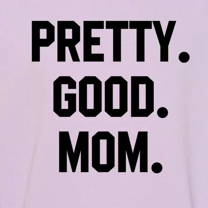 Pretty Good Mom Funny Funny Gift For Mom Mothers Day Gift Garment-Dyed Sweatshirt