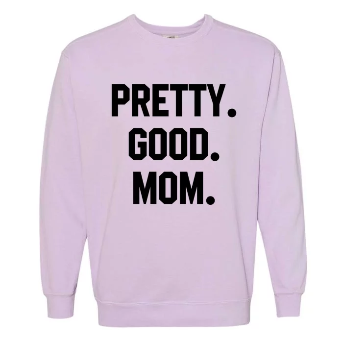 Pretty Good Mom Funny Funny Gift For Mom Mothers Day Gift Garment-Dyed Sweatshirt