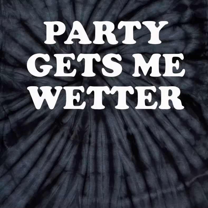 Party Gets Me Wette Tie-Dye T-Shirt