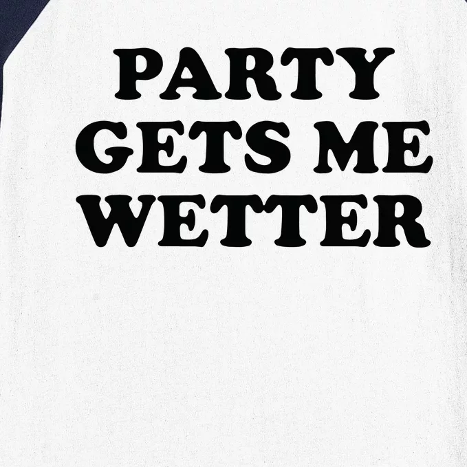 Party Gets Me Wette Baseball Sleeve Shirt