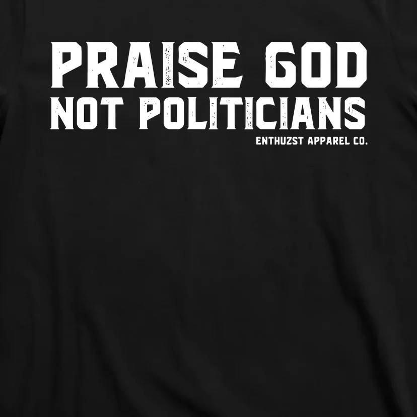 Praise God Not Politicians T-Shirt