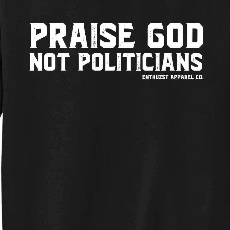 Praise God Not Politicians Tall Sweatshirt