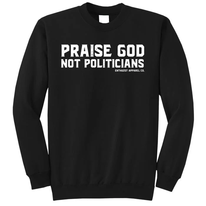 Praise God Not Politicians Tall Sweatshirt