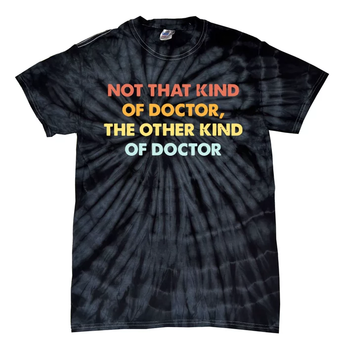 Phd Graduate Not That Kind Of Doctor Graduation Tie-Dye T-Shirt