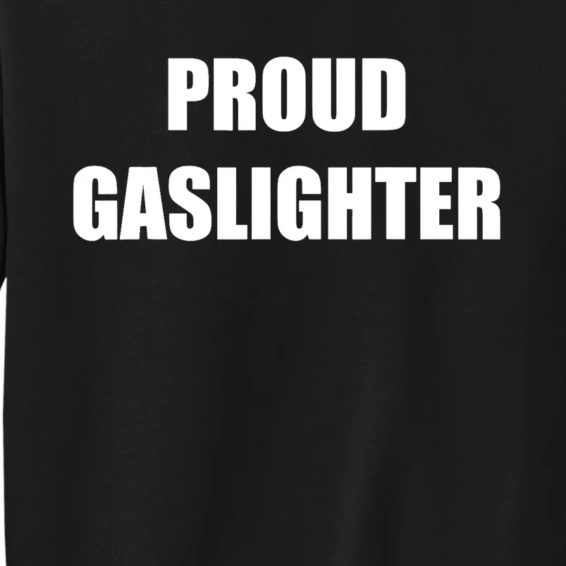 Proud Gaslighter Tall Sweatshirt