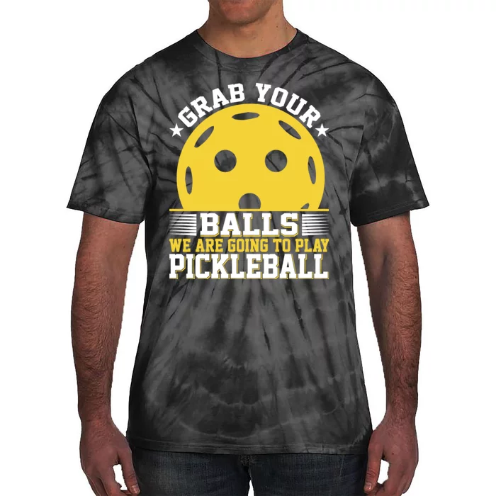 Pickleball Grab Your Balls We Are Going To Play Pickleball Funny Quotes Tie-Dye T-Shirt