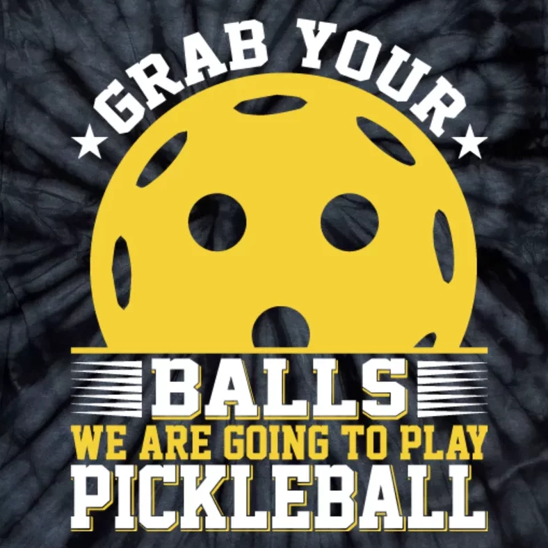 Pickleball Grab Your Balls We Are Going To Play Pickleball Funny Quotes Tie-Dye T-Shirt