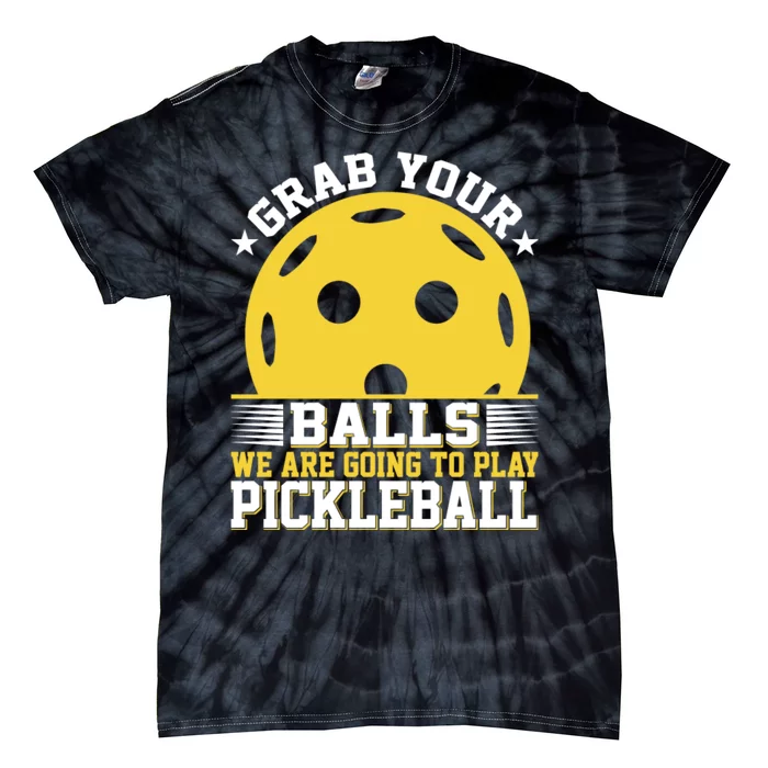 Pickleball Grab Your Balls We Are Going To Play Pickleball Funny Quotes Tie-Dye T-Shirt