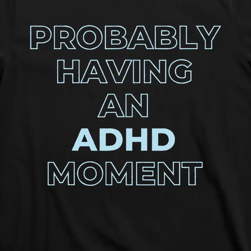 Probably Having An Adhd Moment T-Shirt