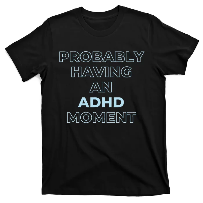 Probably Having An Adhd Moment T-Shirt