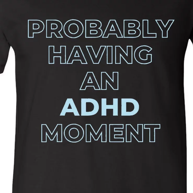 Probably Having An Adhd Moment V-Neck T-Shirt