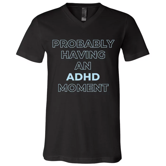 Probably Having An Adhd Moment V-Neck T-Shirt