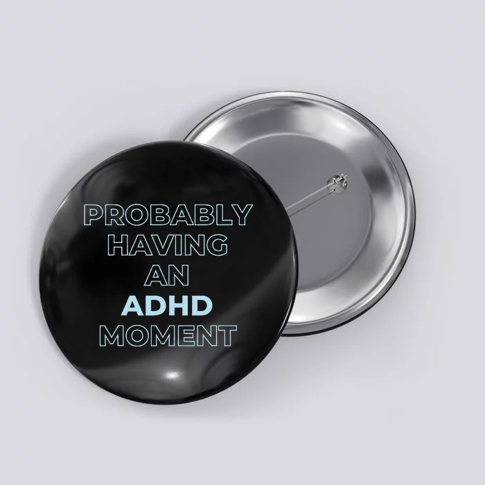 Probably Having An Adhd Moment Button