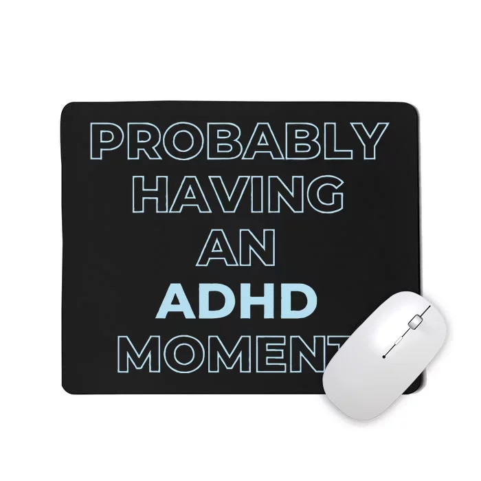 Probably Having An Adhd Moment Mousepad