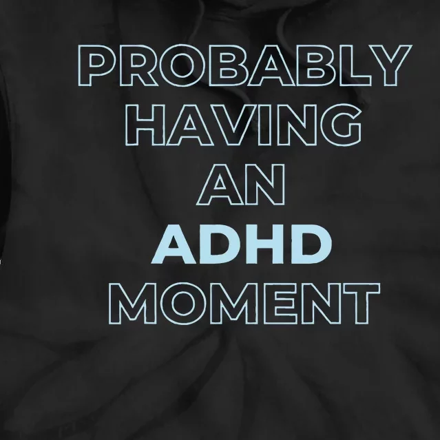 Probably Having An Adhd Moment Tie Dye Hoodie