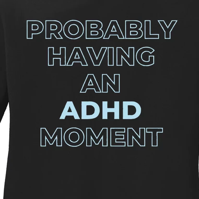 Probably Having An Adhd Moment Ladies Long Sleeve Shirt