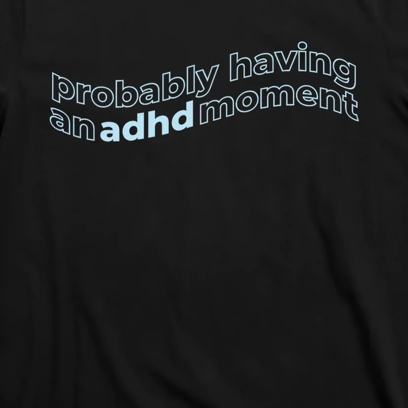 Probably Having An Adhd Moment T-Shirt