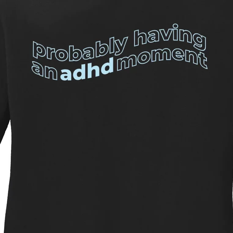 Probably Having An Adhd Moment Ladies Long Sleeve Shirt