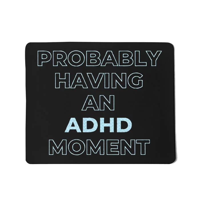 Probably Having An Adhd Moment Mousepad