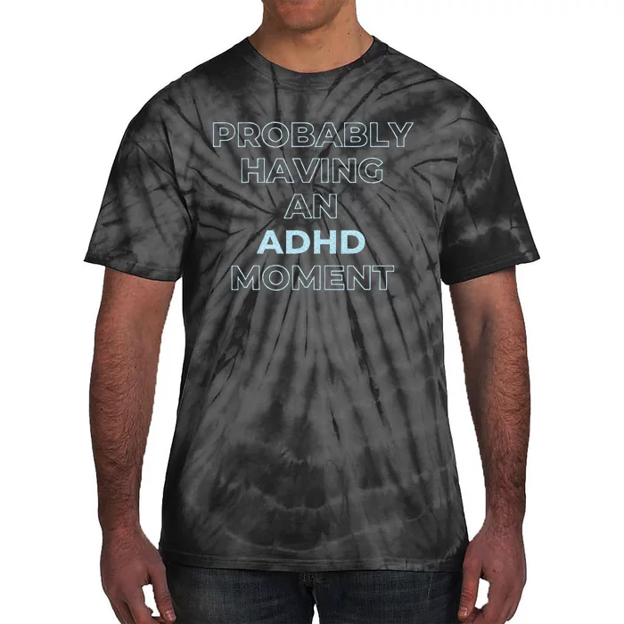 Probably Having An Adhd Moment Tie-Dye T-Shirt