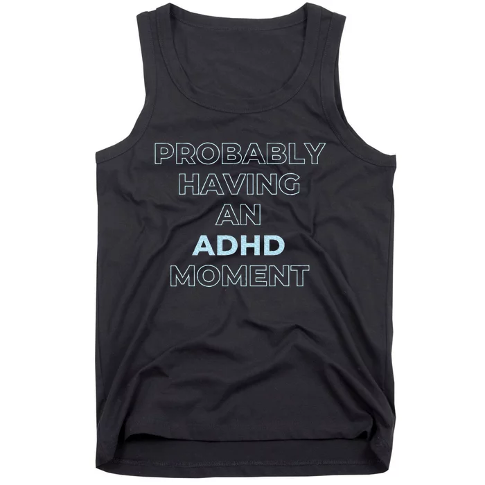 Probably Having An Adhd Moment Tank Top