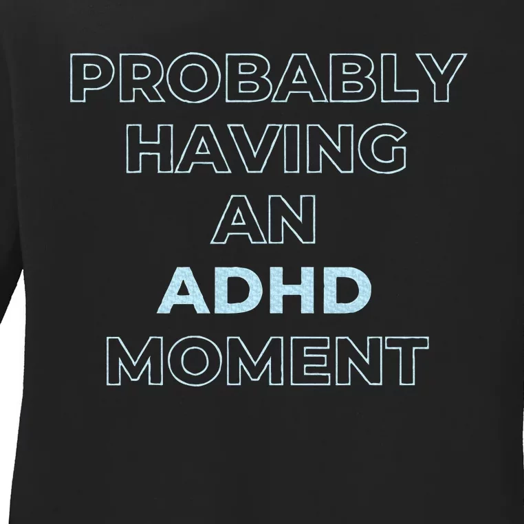 Probably Having An Adhd Moment Ladies Long Sleeve Shirt