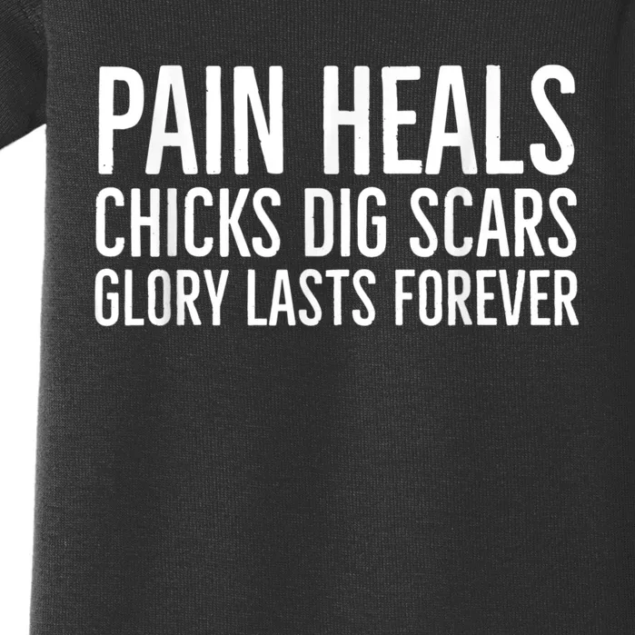 Pain Heals Chicks Dig Scars Glory Lasts Forever Baby Bodysuit