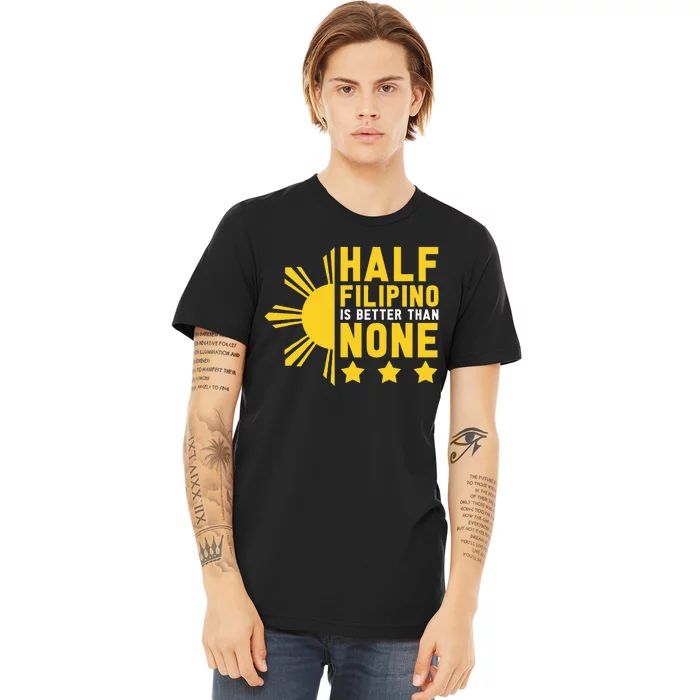 Pinoy Half Filipino Is Better Than None Funny Philippines Premium T-Shirt