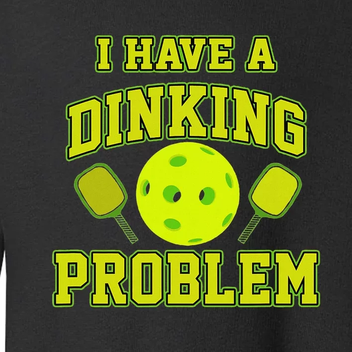 Pickleball Humor I Have A Dinking Problem Funny Toddler Sweatshirt