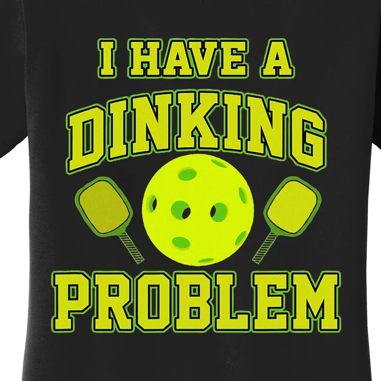 Pickleball Humor I Have A Dinking Problem Funny Women's T-Shirt