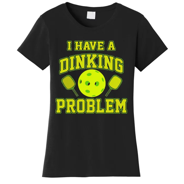 Pickleball Humor I Have A Dinking Problem Funny Women's T-Shirt