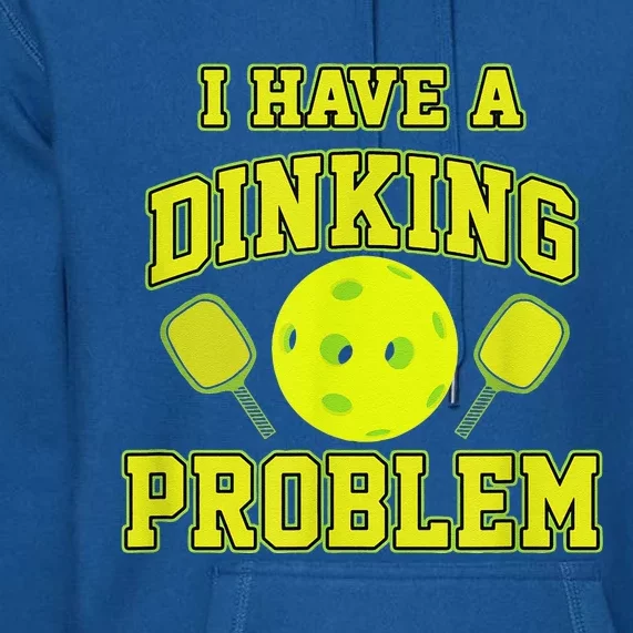 Pickleball Humor I Have A Dinking Problem Funny Premium Hoodie