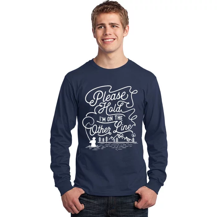 Please Hold IM On The Other Line Fishing Fisherman Fish Tall Long Sleeve T-Shirt