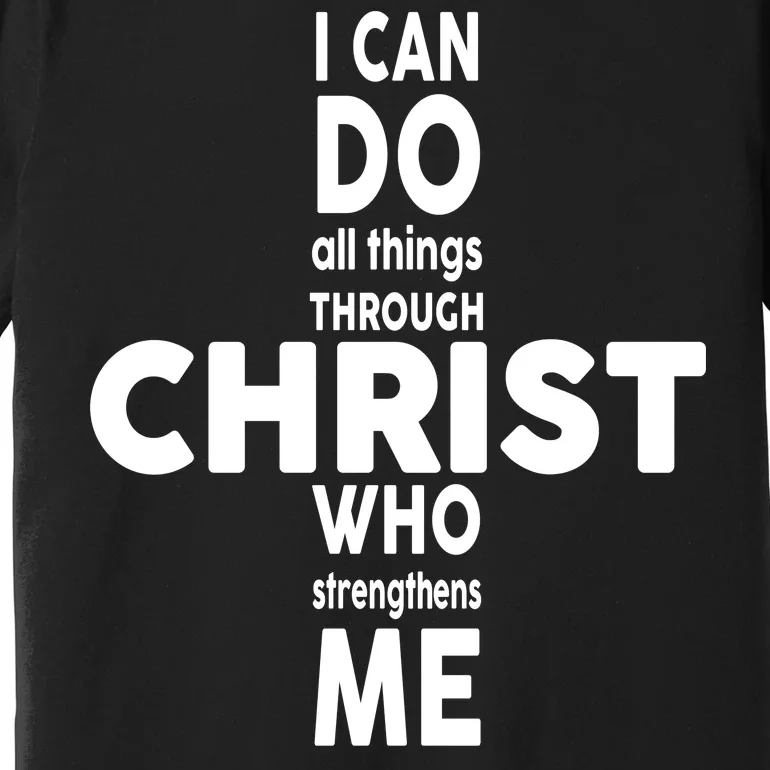 Philippians 4:13 I Can Do All Thing Through Christ Premium T-Shirt