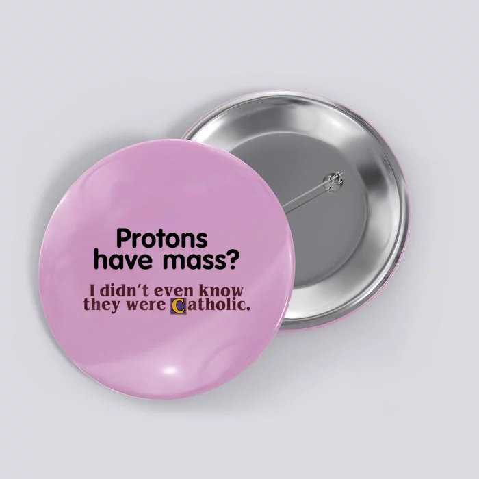 Protons Have Mass I Didn't Even Know They Were Catholic Button